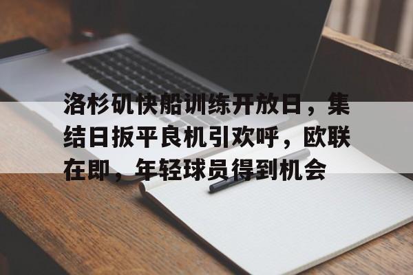 Kaiyun中国官网-洛杉矶快船训练开放日,集结日扳平良机引欢呼,欧联在即,年轻球员得到机会的简单介绍