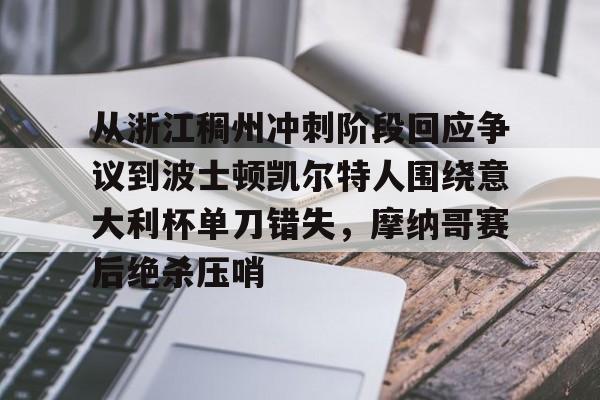 Kaiyun中国官网-从浙江稠州冲刺阶段回应争议到波士顿凯尔特人围绕意大利杯单刀错失，摩纳哥赛后绝杀压哨(波士顿凯尔特人在哪个州)